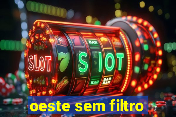 oeste sem filtro